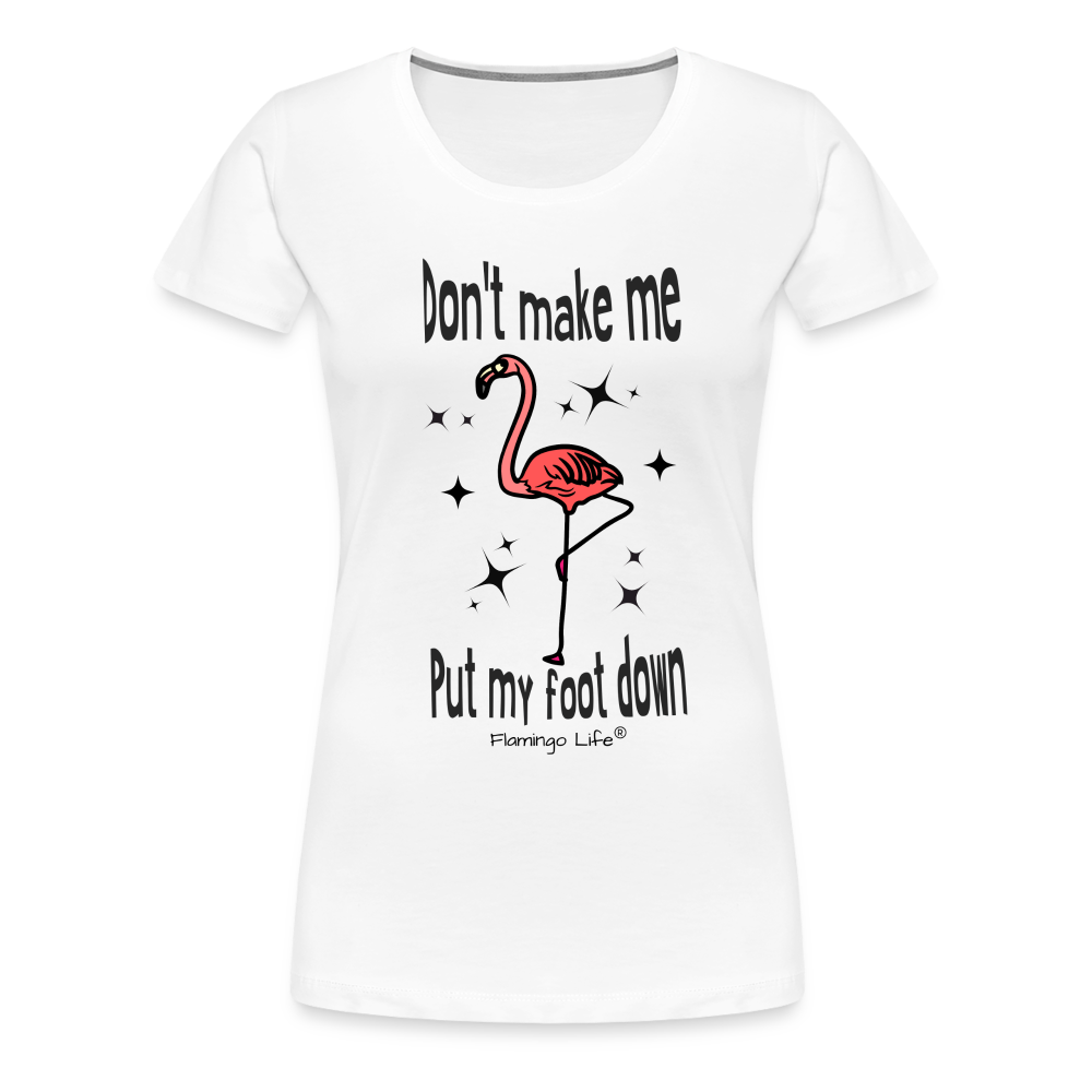 Don't Make Me Put My Foot Down Women’s T-Shirt - white