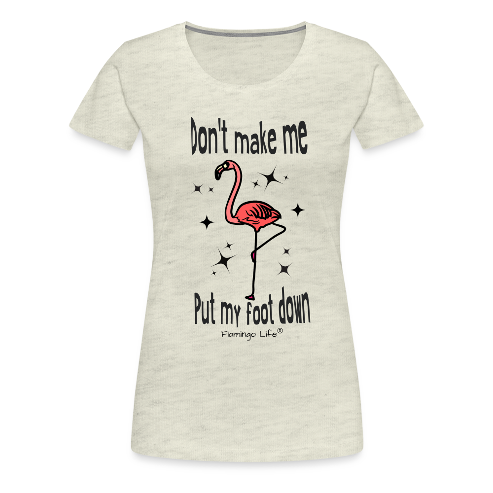 Don't Make Me Put My Foot Down Women’s T-Shirt - heather oatmeal