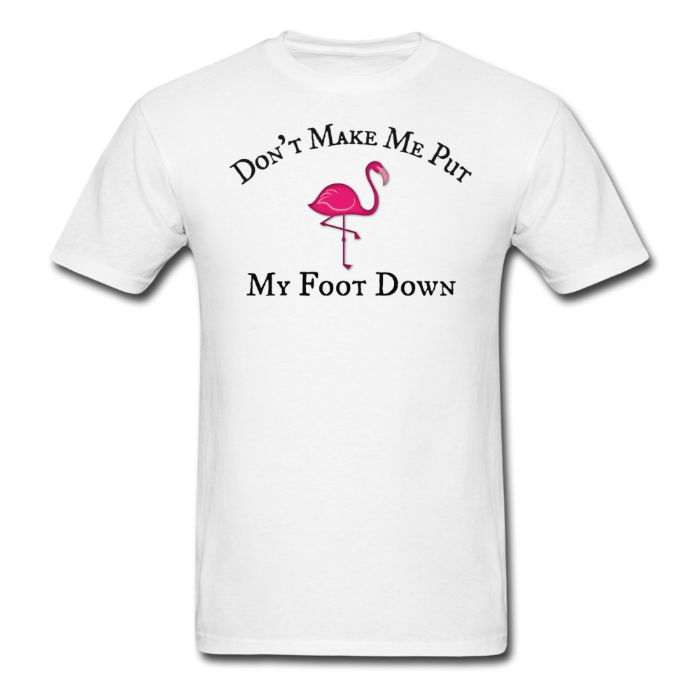 Don't Make Me Put My Foot Down Mens T-Shirt up to 6XL - The Flamingo Shop